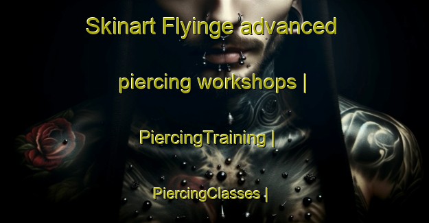Skinart Flyinge advanced piercing workshops | PiercingTraining | PiercingClasses | SkinartTraining-Sweden